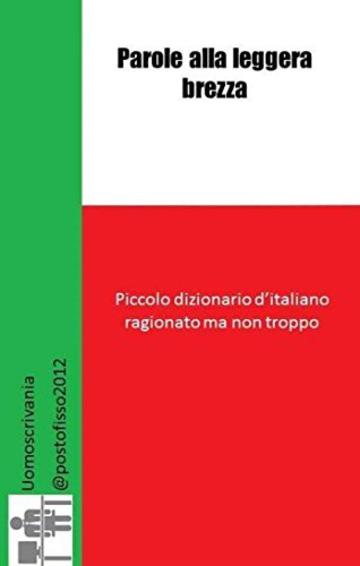 Parole alla leggera brezza: Piccolo dizionario d'italiano ragionato ma non troppo